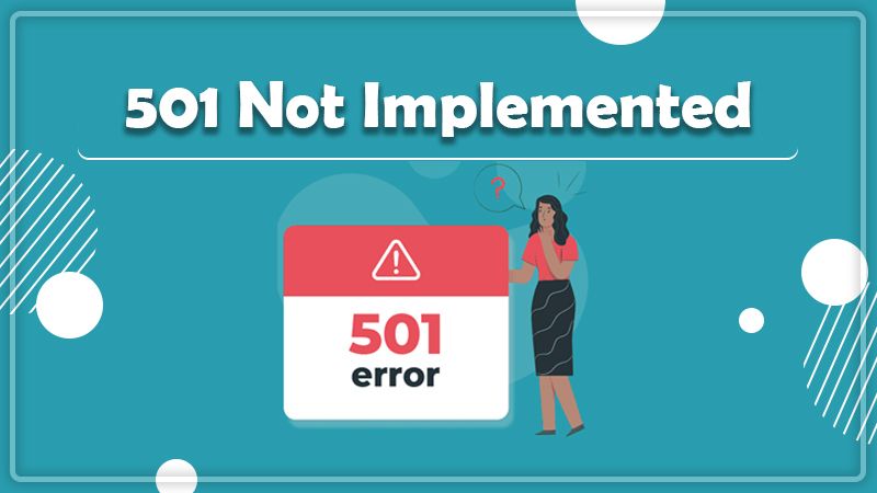 Learn How To Fix A 501 Not Implemented Error With Possible Methods