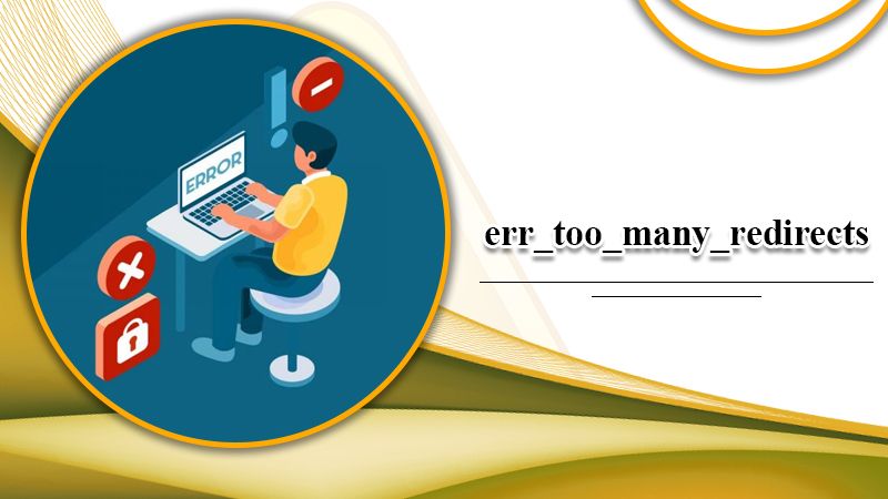 Understand and Fix Err_Too_Many_Redirects Error Efficiently